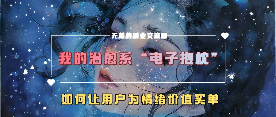 我的治愈系“电子抱枕”，如何让用户为情绪价值买单！云创网-网创项目资源站-副业项目-创业项目-搞钱项目云创网