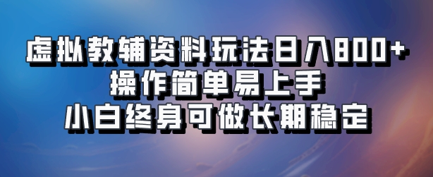 虚拟教辅资料玩法，日入800+，操作简单易上手，小白终身可做长期稳定云创网-网创项目资源站-副业项目-创业项目-搞钱项目云创网