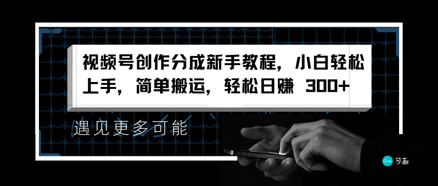 视频号创作分成新手教程，小白轻松上手，简单搬运，轻松日赚 300+云创网-网创项目资源站-副业项目-创业项目-搞钱项目云创网