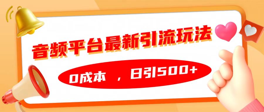 音频平台最新引流玩法，日引500+，0成本云创网-网创项目资源站-副业项目-创业项目-搞钱项目云创网