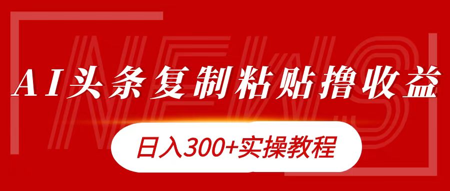 今日头条复制粘贴撸金日入300+云创网-网创项目资源站-副业项目-创业项目-搞钱项目云创网