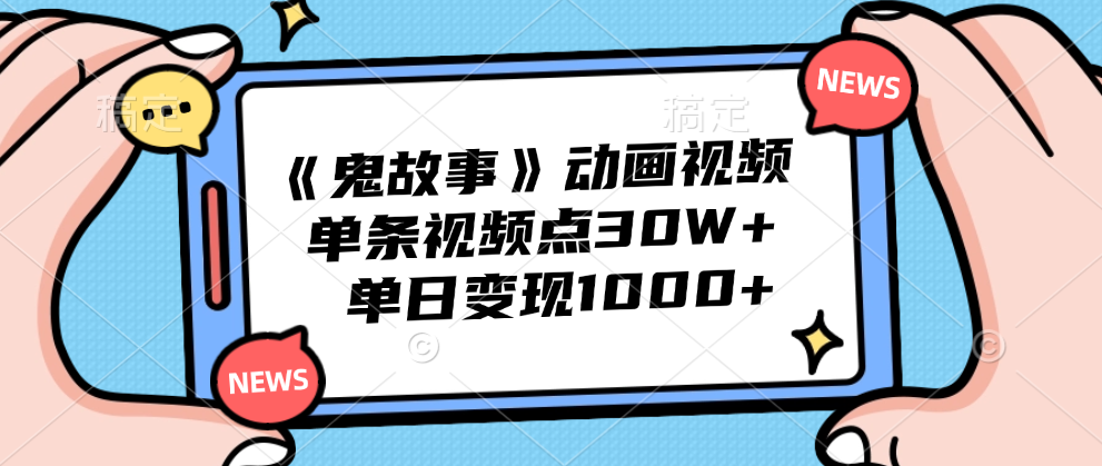 《鬼故事》动画视频，单条视频点赞30W+，单日变现1000+云创网-网创项目资源站-副业项目-创业项目-搞钱项目云创网