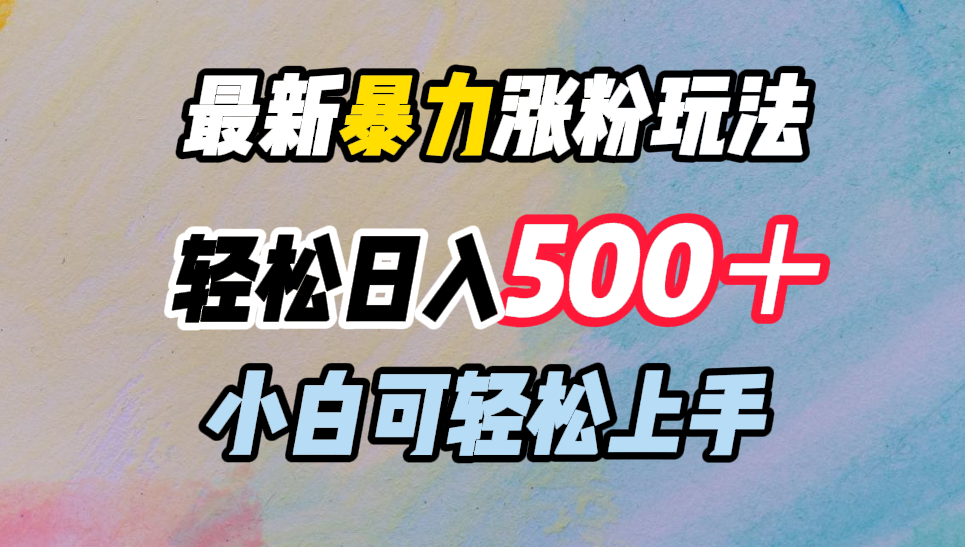 最新暴力涨粉玩法，轻松日入500＋，小白可轻松上手云创网-网创项目资源站-副业项目-创业项目-搞钱项目云创网