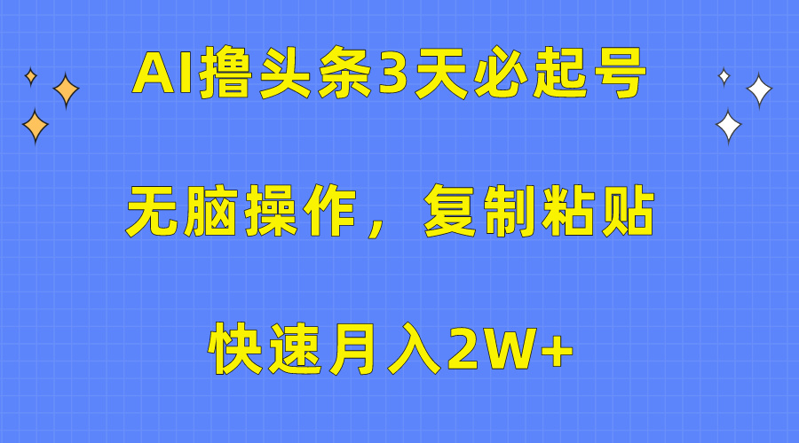 AI撸头条3天必起号，无脑操作3分钟1条，复制粘贴保守月入2W+云创网-网创项目资源站-副业项目-创业项目-搞钱项目云创网