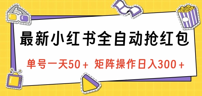 最新小红书全自动抢红包，单号一天50＋ 矩阵操作日入300＋，纯无脑操作云创网-网创项目资源站-副业项目-创业项目-搞钱项目云创网