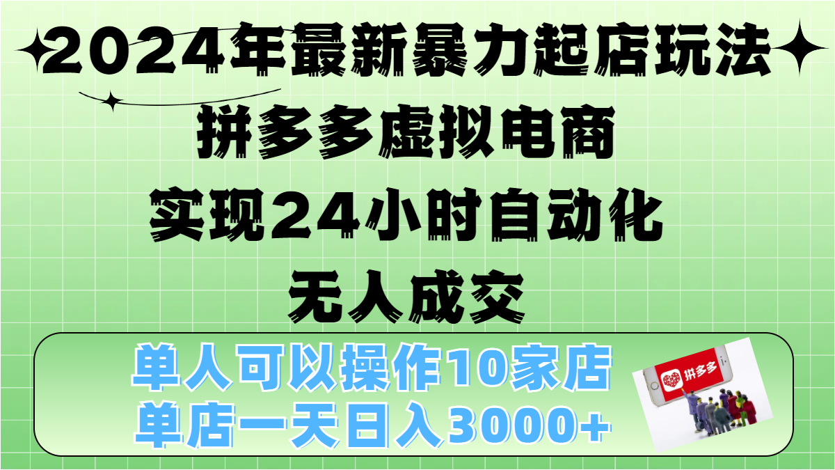 2024年最新暴力起店玩法，拼多多虚拟电商，实现24小时自动化无人成交，单人可以操作10家店，单店日入3000+云创网-网创项目资源站-副业项目-创业项目-搞钱项目云创网