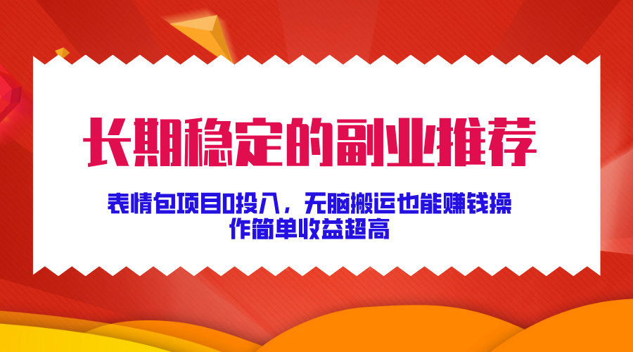 长期稳定的副业推荐！表情包项目0投入，无脑搬运也能赚钱，操作简单收益超高云创网-网创项目资源站-副业项目-创业项目-搞钱项目云创网