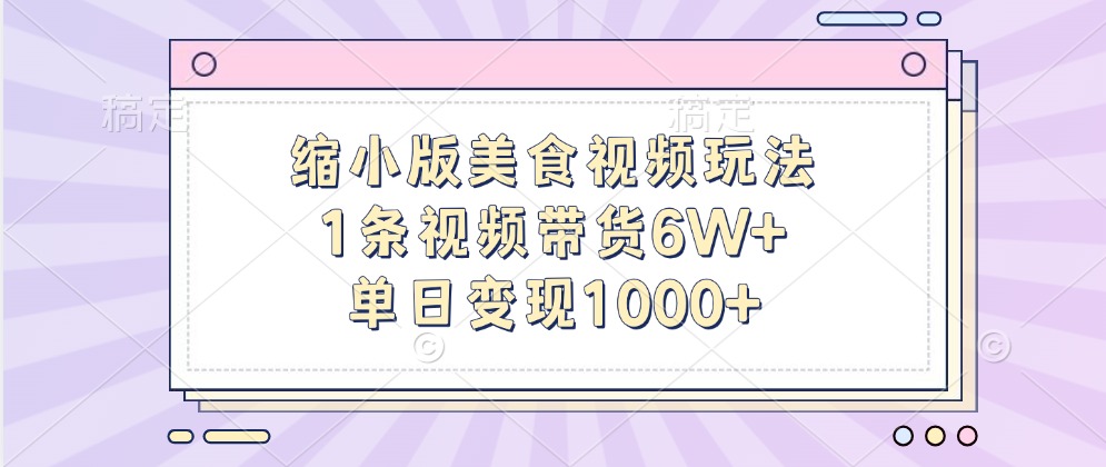 缩小版美食视频玩法，1条视频带货6W+，单日变现1000+云创网-网创项目资源站-副业项目-创业项目-搞钱项目云创网