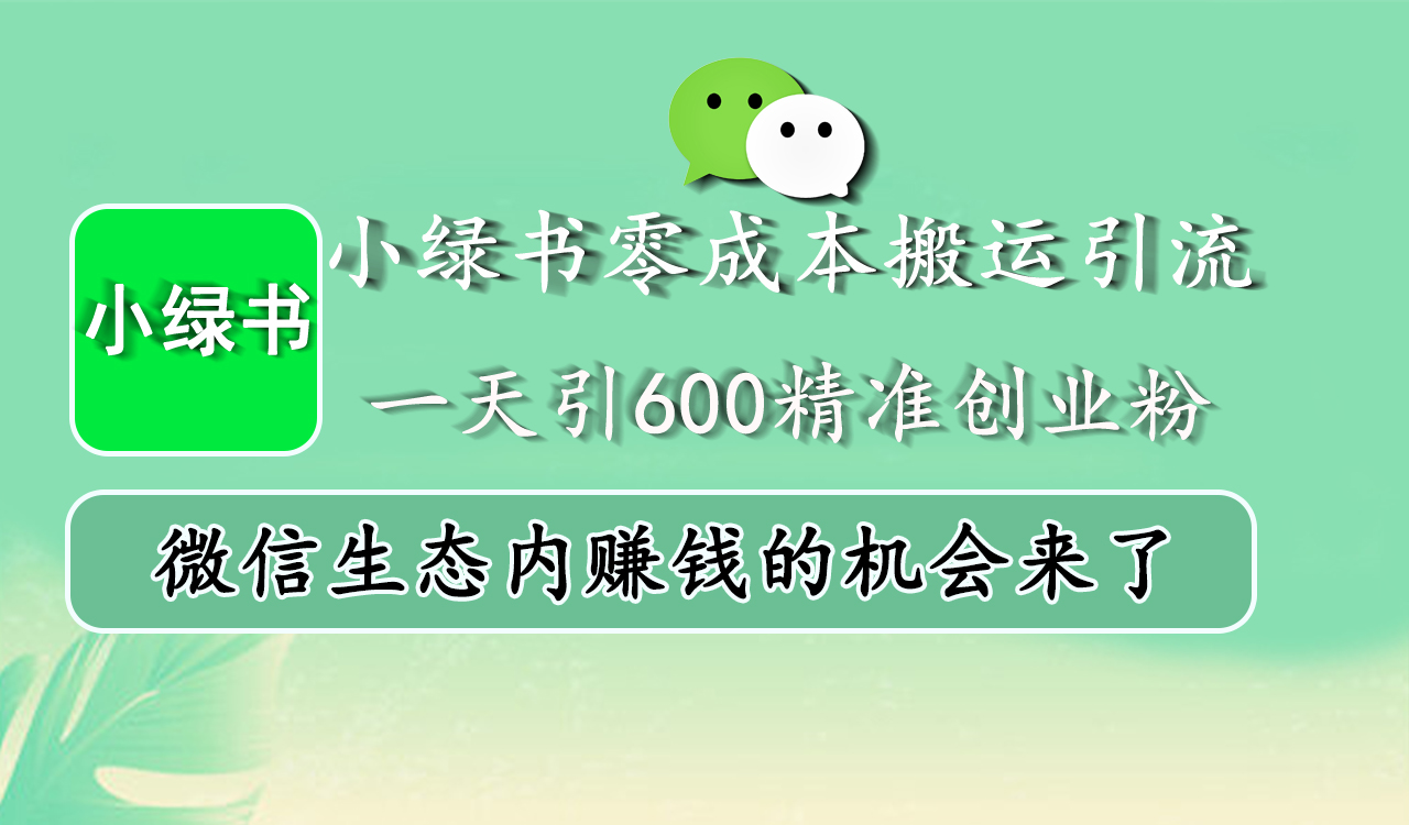 小绿书零成本搬运引流，一天引600精准创业粉，微信生态内赚钱的机会来了云创网-网创项目资源站-副业项目-创业项目-搞钱项目云创网