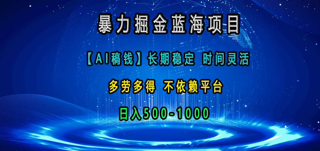 暴力掘金蓝海项目，【AI稿钱】长期稳定，时间灵活，多劳多得，不依赖平台，日入500-1000云创网-网创项目资源站-副业项目-创业项目-搞钱项目云创网