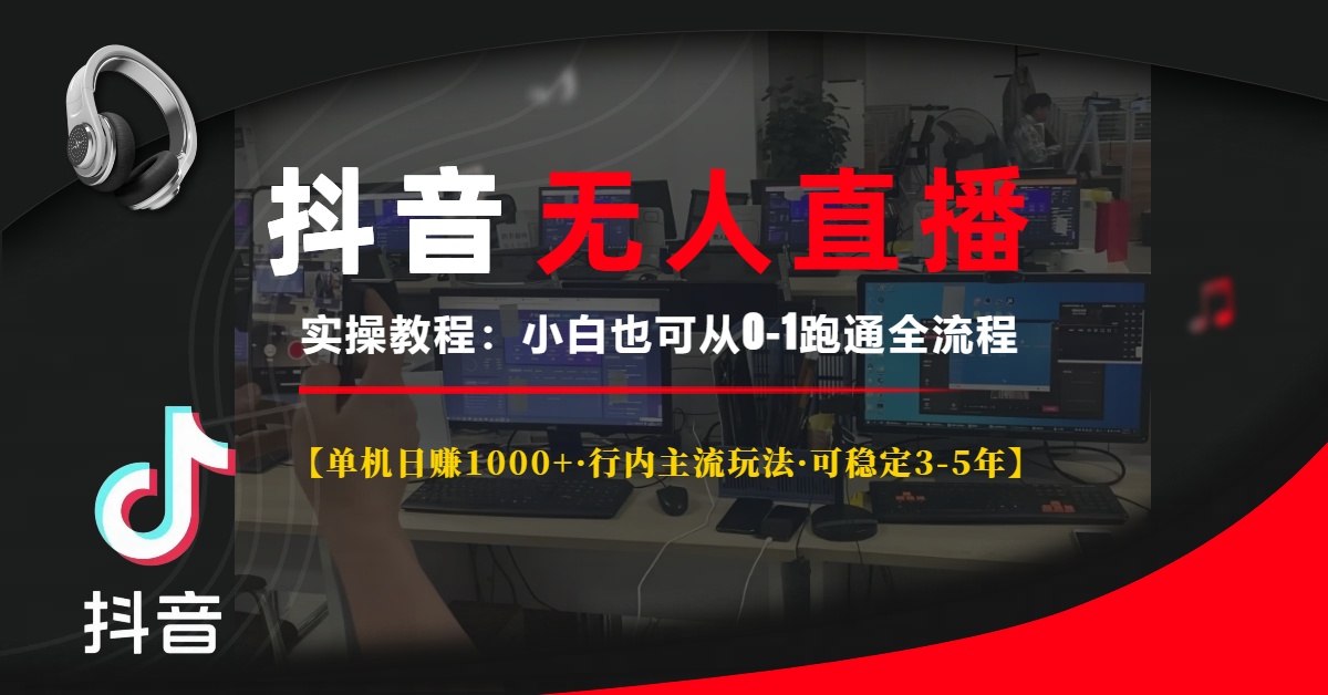 抖音无人直播实操教程【单机日赚1000+行内主流玩法可稳定3-5年】小白也可从0-1跑通全流程云创网-网创项目资源站-副业项目-创业项目-搞钱项目云创网