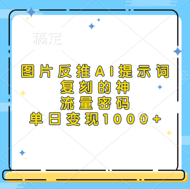 图片反推AI提示词，复刻的神，流量密码，单日变现1000+云创网-网创项目资源站-副业项目-创业项目-搞钱项目云创网