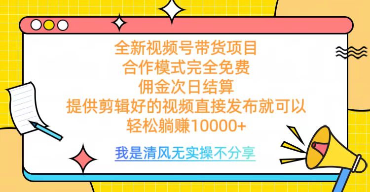 全网最新视频号带货，完全免费合作，佣金次日结算，轻松躺赚10000+网创吧-网创项目资源站-副业项目-创业项目-搞钱项目云创网