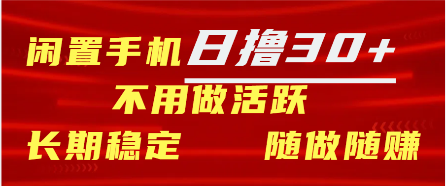 闲置手机日撸30+天 不用做活跃 长期稳定   随做随赚云创网-网创项目资源站-副业项目-创业项目-搞钱项目云创网