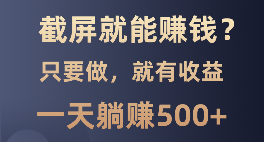 截屏就能赚钱？0门槛，只要做，100%有收益的一个项目，一天躺赚500+网创吧-网创项目资源站-副业项目-创业项目-搞钱项目云创网