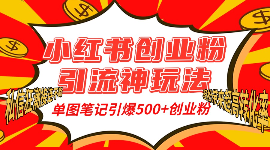 小红书创业粉引流神玩法，单图笔记引爆500+精准创业粉丝，私信狂潮接连不断，单条笔记轻松带来超高转化率！云创网-网创项目资源站-副业项目-创业项目-搞钱项目云创网