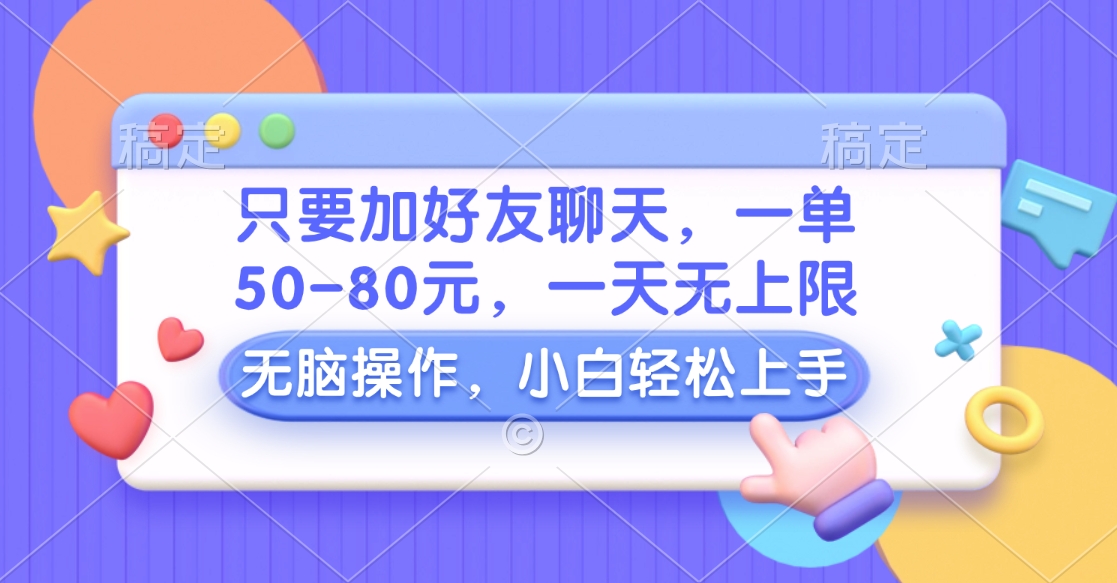 只要加好友聊天，一单50-80元，一天无上限，能做多少看你懒不懒，无脑操作云创网-网创项目资源站-副业项目-创业项目-搞钱项目云创网