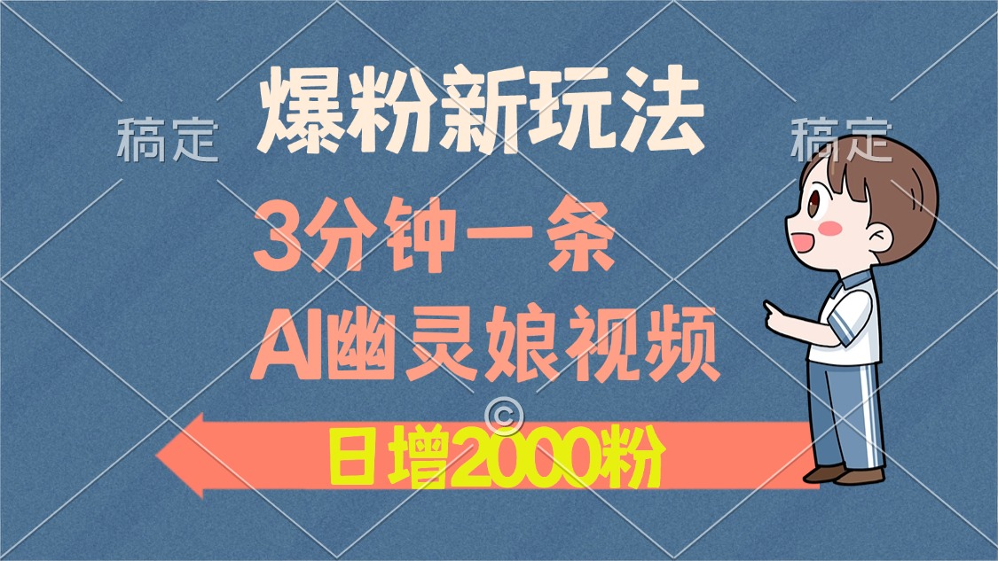 爆粉新玩法，3分钟一条AI幽灵娘视频，日涨2000粉丝，多种变现方式云创网-网创项目资源站-副业项目-创业项目-搞钱项目云创网