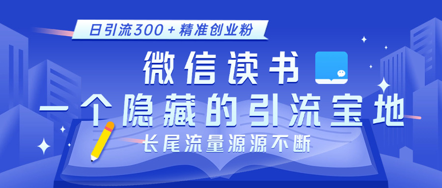 微信读书，一个隐藏的引流宝地。不为人知的小众打法，日引流300＋精准创业粉，长尾流量源源不断云创网-网创项目资源站-副业项目-创业项目-搞钱项目云创网