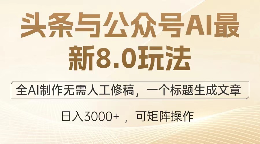 头条与公众号AI最新8.0玩法，全AI制作无需人工修稿，一个标题生成文章，日入3000+云创网-网创项目资源站-副业项目-创业项目-搞钱项目云创网