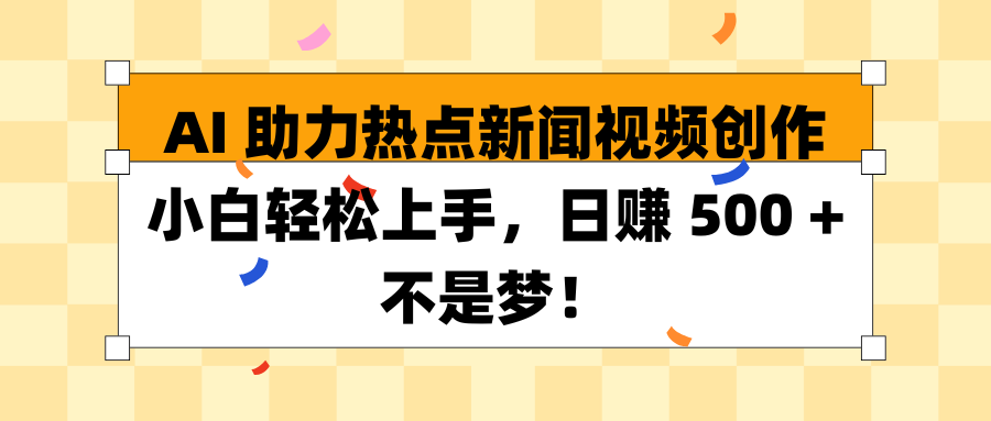 AI 助力热点新闻视频创作小白轻松上手，日赚 500 + 不是梦！云创网-网创项目资源站-副业项目-创业项目-搞钱项目云创网