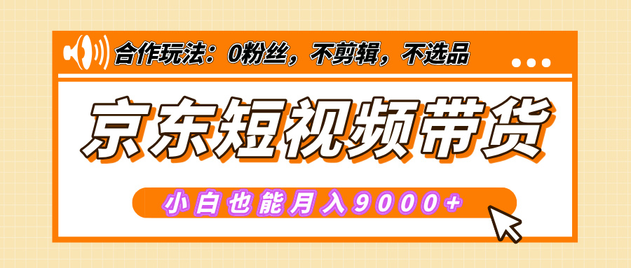 【揭秘】京东短视频带货，小白也能月入9000+（附详细教程）云创网-网创项目资源站-副业项目-创业项目-搞钱项目云创网