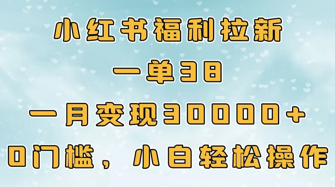 小红书福利拉新，一单38，一月30000＋轻轻松松，0门槛小白轻松操作云创网-网创项目资源站-副业项目-创业项目-搞钱项目云创网