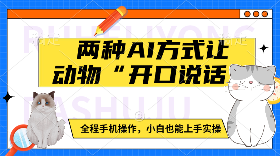 两种AI方式让动物“开口说话”  全程手机操作，小白也能上手实操云创网-网创项目资源站-副业项目-创业项目-搞钱项目云创网