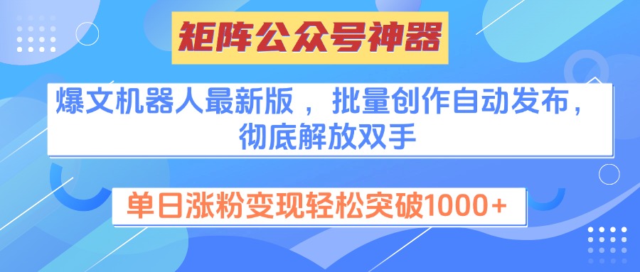 矩阵公众号神器，爆文机器人最新版 ，批量创作自动发布，彻底解放双手，单日涨粉变现轻松突破1000+网创吧-网创项目资源站-副业项目-创业项目-搞钱项目云创网