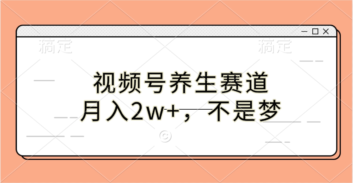 视频号养生赛道，月入2w+，不是梦网创吧-网创项目资源站-副业项目-创业项目-搞钱项目云创网