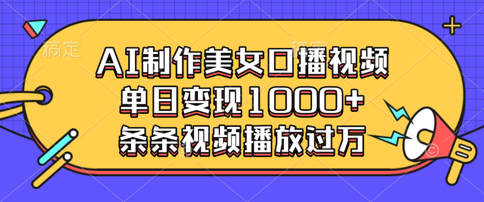 AI制作美女口播视频，单日变现1000+，条条视频播放过万网创吧-网创项目资源站-副业项目-创业项目-搞钱项目云创网