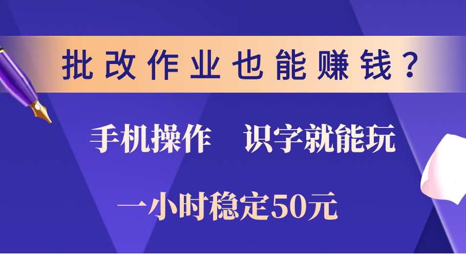 0门槛手机项目，改作业也能赚钱？识字就能玩！一小时稳定50元！网创吧-网创项目资源站-副业项目-创业项目-搞钱项目云创网