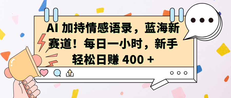 AI加持情感语录，蓝海新赛道！每日一小时，新手轻松日赚 400 +网创吧-网创项目资源站-副业项目-创业项目-搞钱项目云创网