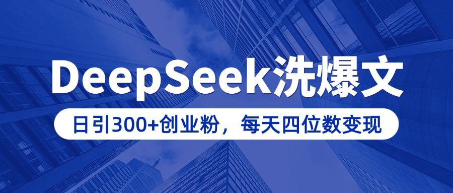 用DeepSeek洗公众号爆文，日引300+创业粉，做知识付费每天四位数变现（附详细实操教程）云创网-网创项目资源站-副业项目-创业项目-搞钱项目云创网