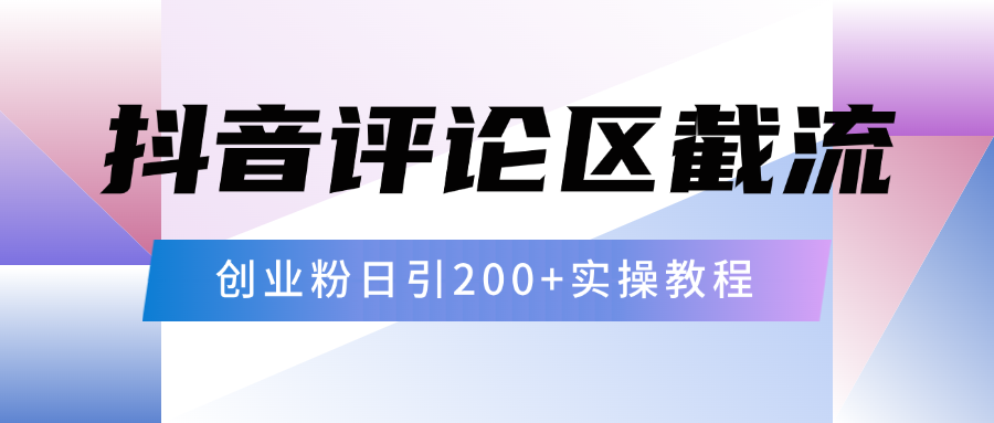 抖音评论区20字截流200+创业粉，日变现四位数实操教程云创网-网创项目资源站-副业项目-创业项目-搞钱项目云创网