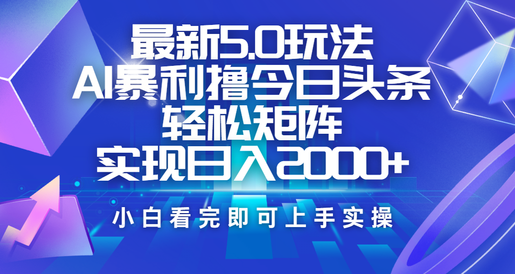 今日头条最新5.0玩法，思路简单，复制粘贴，轻松实现矩阵日入2000+云创网-网创项目资源站-副业项目-创业项目-搞钱项目云创网