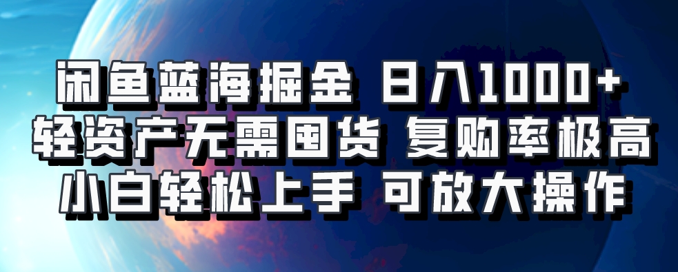 闲鱼蓝海掘金轻松日入1000+，轻资产无需囤货，小白轻松上手，复购率极高，可矩阵放大操作云创网-网创项目资源站-副业项目-创业项目-搞钱项目云创网