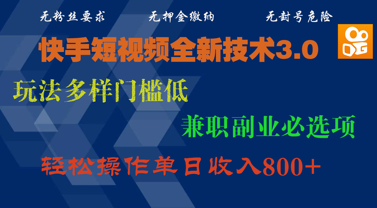 快手短视频全新技术3.0，玩法多样门槛低，兼职副业必选项，轻松操作单日收入800+云创网-网创项目资源站-副业项目-创业项目-搞钱项目云创网