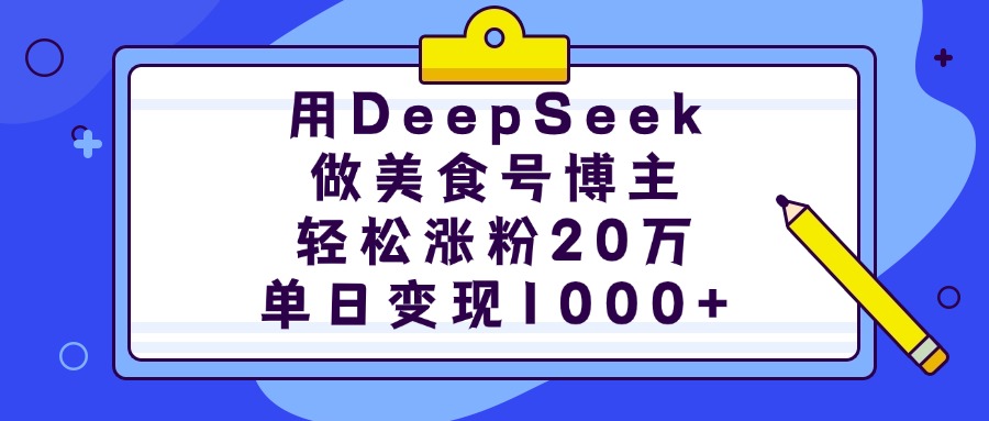 用DeepSeek做美食号博主，轻松涨粉20万，单日变现1000+云创网-网创项目资源站-副业项目-创业项目-搞钱项目云创网