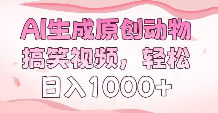 AI生成原创动物搞笑视频，轻松日入1000+云创网-网创项目资源站-副业项目-创业项目-搞钱项目云创网