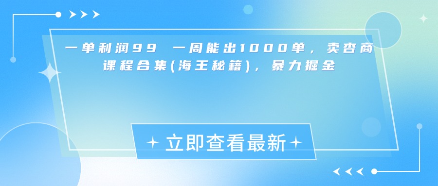 一单利润99 一周能出1000单，卖杏商课程合集(海王秘籍)，暴力掘金云创网-网创项目资源站-副业项目-创业项目-搞钱项目云创网