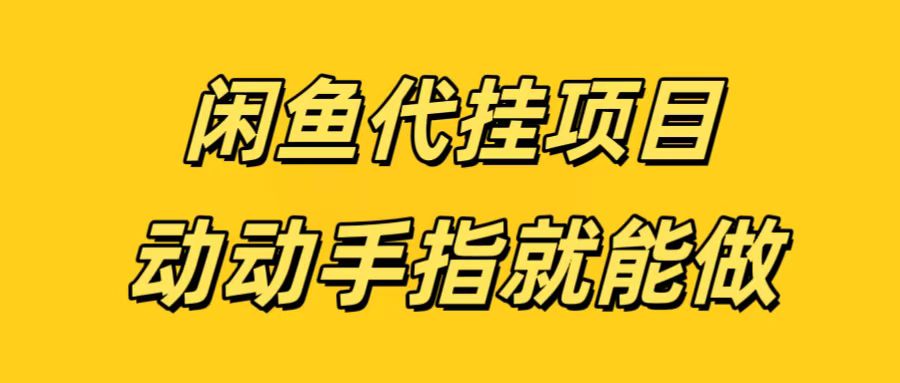 闲鱼代挂无脑搬砖，一部手机轻松月入5-6K云创网-网创项目资源站-副业项目-创业项目-搞钱项目云创网