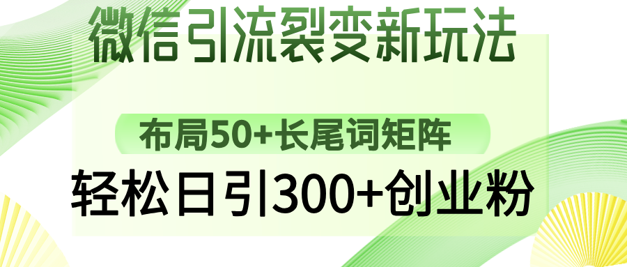 微信引流裂变新玩法：布局50+长尾词矩阵，轻松日引300+创业粉云创网-网创项目资源站-副业项目-创业项目-搞钱项目云创网