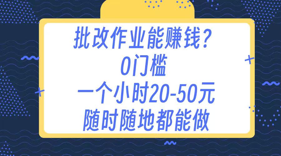 作业批改 0门槛手机项目 一小时20-50元 随时随地都可以做云创网-网创项目资源站-副业项目-创业项目-搞钱项目云创网