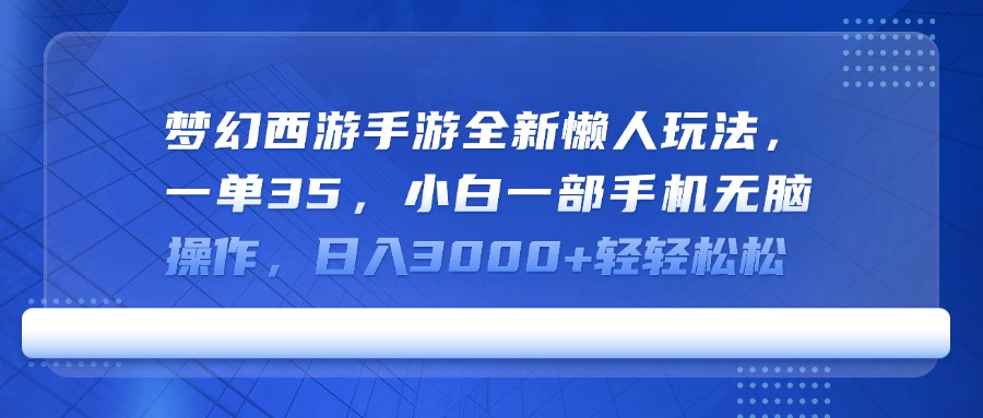 梦幻西游手游全新懒人玩法，一单35，小白一部手机无脑操作，日入3000+轻轻松松云创网-网创项目资源站-副业项目-创业项目-搞钱项目云创网