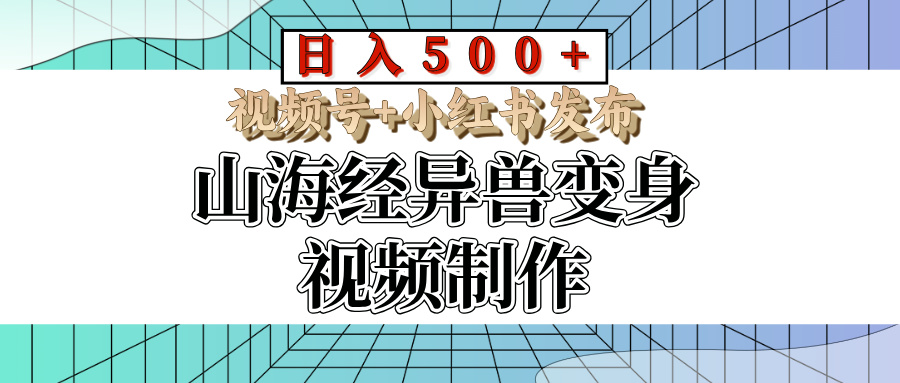 山海经异兽变身视频制作，日入500+，视频号+小红书发布云创网-网创项目资源站-副业项目-创业项目-搞钱项目云创网