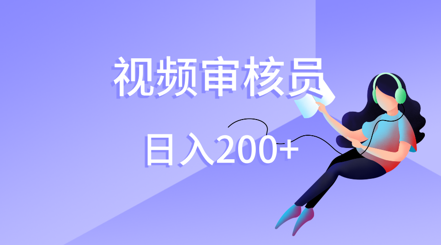 视频审核员，日入200（外面收费980）云创网-网创项目资源站-副业项目-创业项目-搞钱项目云创网