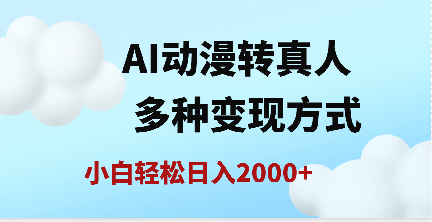 AI动漫转真人，一条视频点赞200w+，日入2000+，多种变现方式云创网-网创项目资源站-副业项目-创业项目-搞钱项目云创网