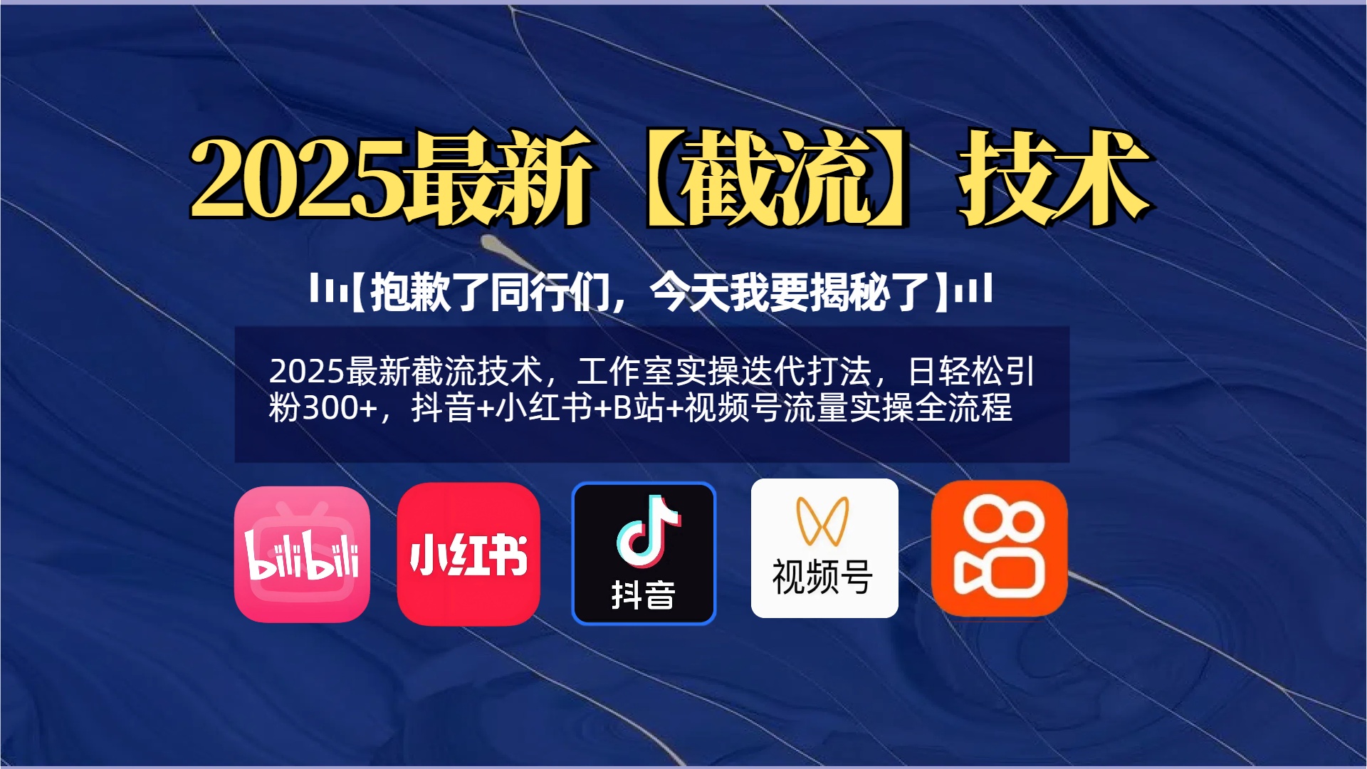 【抱歉了同行们，今天我要揭秘了】2025最新截流技术，工作室实操迭代打法，日轻松引粉300+，抖音+小红书+B站+视频号流量实操全流程云创网-网创项目资源站-副业项目-创业项目-搞钱项目云创网