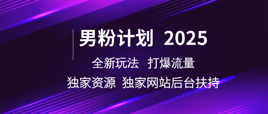 男粉计划2025全新玩法打爆流量 独家资源 独家网站 后台扶持云创网-网创项目资源站-副业项目-创业项目-搞钱项目云创网